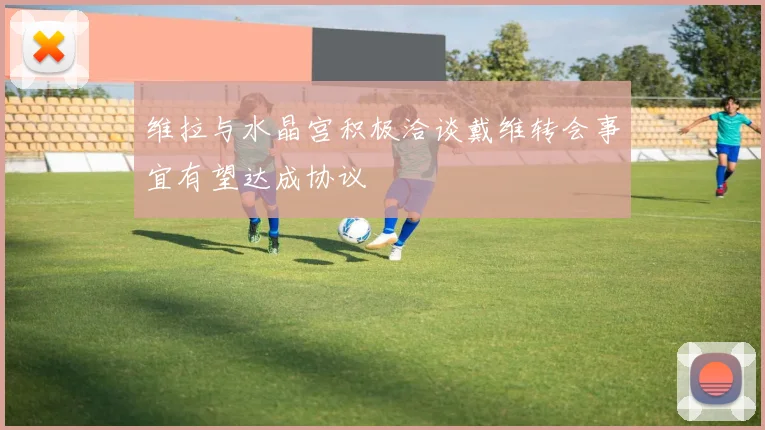 维拉与水晶宫积极洽谈戴维转会事宜有望达成协议